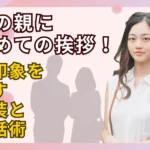 彼の親に初めて挨拶する女性と好印象を残すポイント
