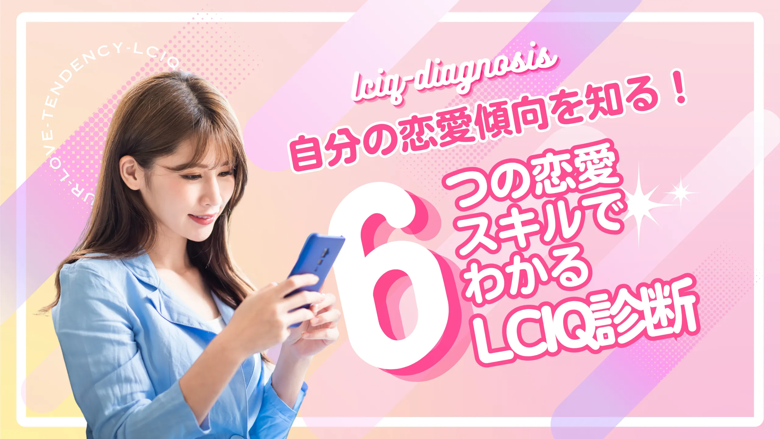 スマホでLCIQ診断を受ける女性のイメージ。自分の恋愛傾向を6つの恋愛スキルで分析するメインビジュアル。